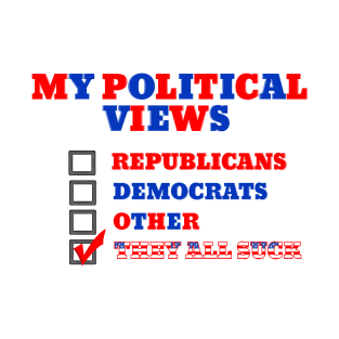 MY POLITICAL VIEWS THEY ALL SUCK T-Shirt