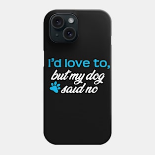 I'd Love To...But My Dog Said No! Phone Case