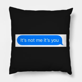 It's not me it's you Pillow