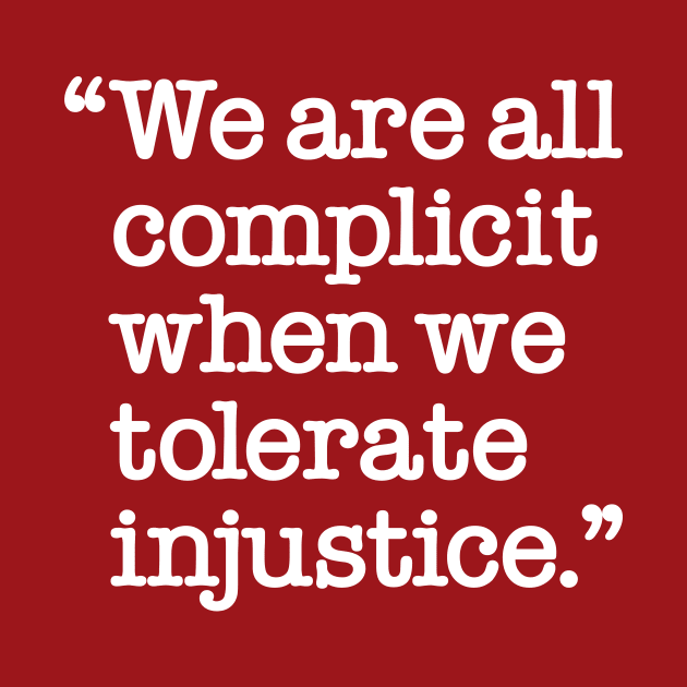 We are all complicit when we tolerate injustice by Work for Justice