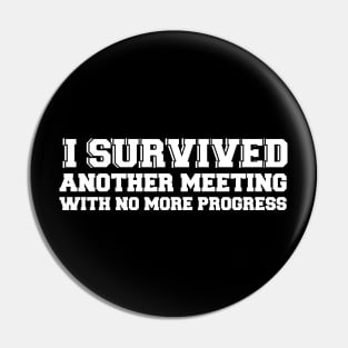 I Survived Another Meeting With No More Progress Funny Work Pin