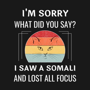 Funny Somali Cat I'm Sorry What Did You Say I Saw A Somali And Lost All Focus T-Shirt