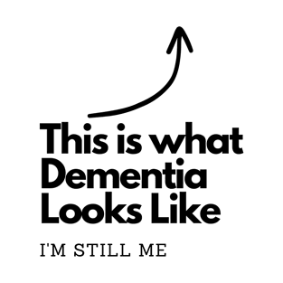 This is what Dementia Looks Like.  I'm Still me. T-Shirt