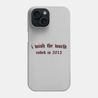i wish the world ended in 2012 (black) Phone Case