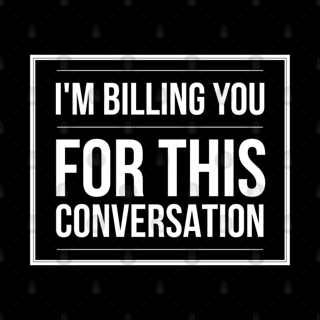 I'm Billing You For This Conversation - Lawyer by Textee Store