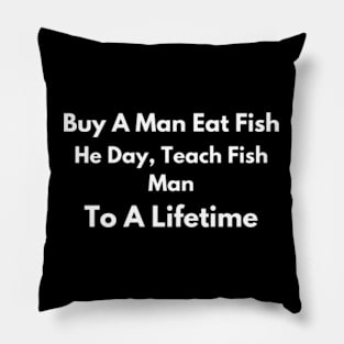 Buy a Man Eat Fish, He Day, Teach Fish Man, To A Lifetime Funny Meme Pillow