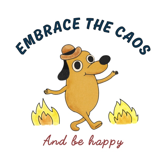 Embrace the chaos and be happy by BOO