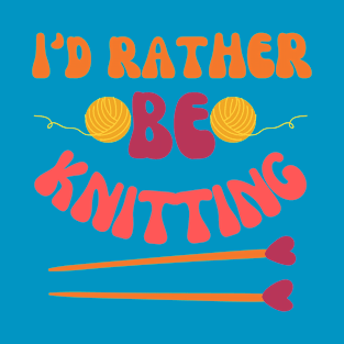 I'd Rather Be Knitting T-Shirt