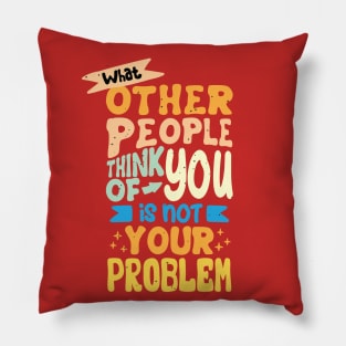 What Other People Think Of You Is Not Your Problem Pillow