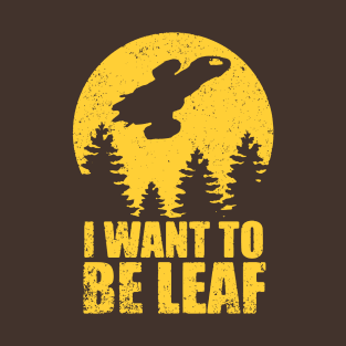 I Want To Be Leaf T-Shirt