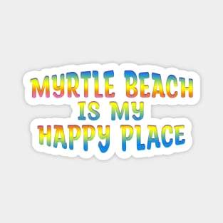 Colorful MYRTLE BEACH IS MY HAPPY PLACE Magnet