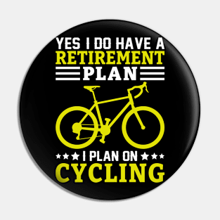 Yes I Do have a Retirement plan, I plan on Cycling Pin