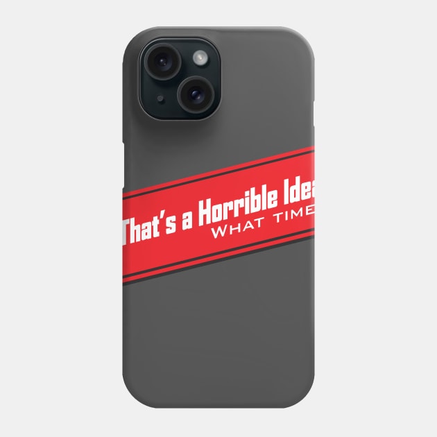 That's A Horrible Idea , What Time? Tee Tshirt Phone Case by teespot123