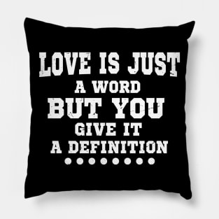 Love Is Just A Word But You Give It A Definition Pillow