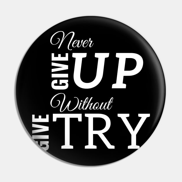 Never Give Up Without Give Try - White Text Pin by PositiveGraphic