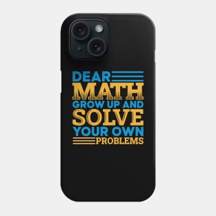 Dear math grow up and solve your own problems Phone Case