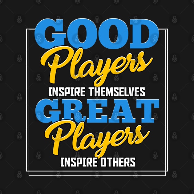Good Players Inspire Themselves Great Players Inspire Others by Proficient Tees