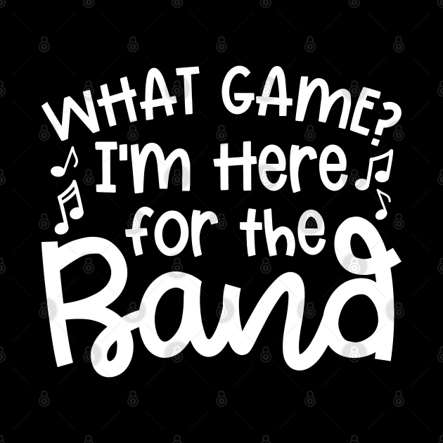 What Game? I’m Here For The Band Marching Band Mom Cute Funny by GlimmerDesigns