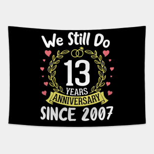 Happy Husband Wife We Still Do 13 Years Anniversary Since 2007 Marry Memory Party Day Tapestry