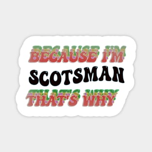 BECAUSE I'M SCOTSMAN : THATS WHY Magnet