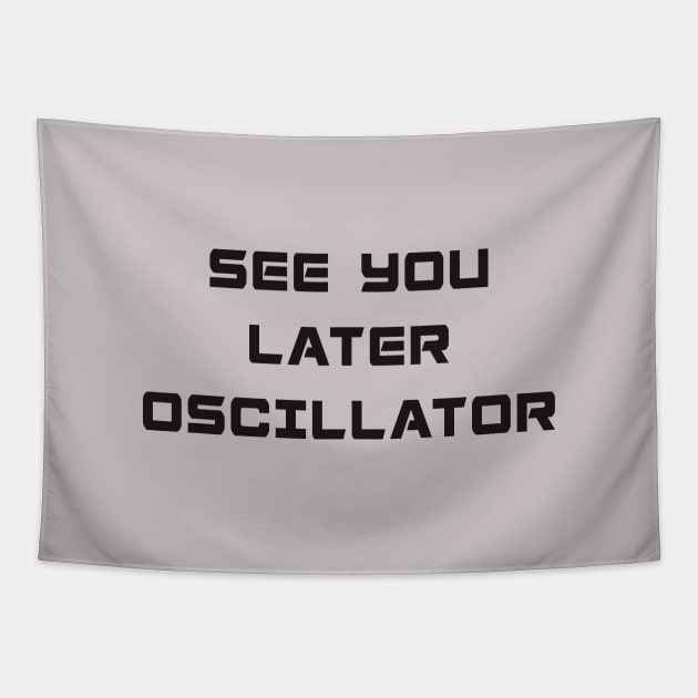 SEE YOU LATER OSCILLATOR Tapestry by RickTurner