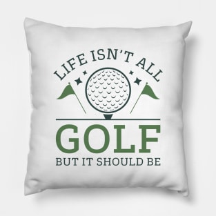 Life Isn’t All Golf But It Should Be Pillow