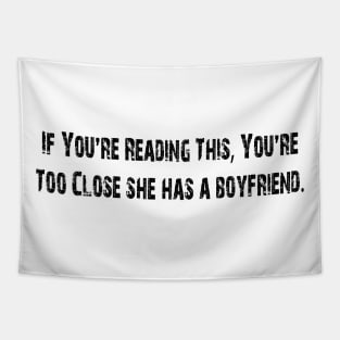 If You're Reading This You're Too Close she has a boyfriend Tapestry