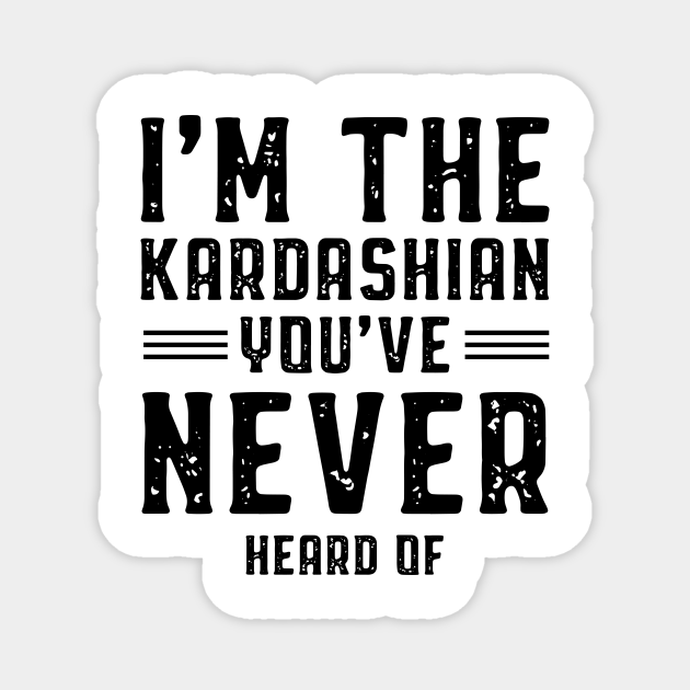 I'm The Kardashian - Gift Funny - Funny Gift - Magnet | TeePublic I'm The Kardashian - Gift Funny - Funny Gift - Magnet | TeePublic