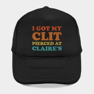 I Got My Cl*t Pierced At Claire's Funny Offensive Hat