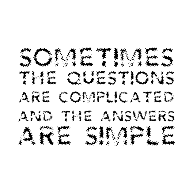 Sometimes The Questions Are Complicated And The Answers Are Simple black by QuotesInMerchandise