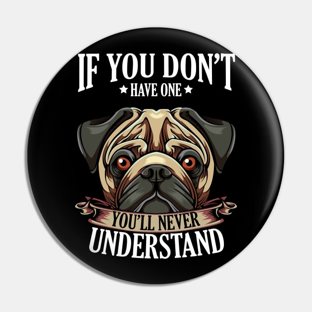 Pug - If You Don't Have One You'll Never Understand Pin by Lumio Gifts