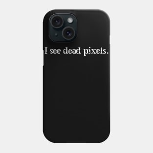 I see dead pixels. Phone Case