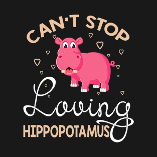 Cant Stop Loving Hippopotamu Tee Hippopotamus Lover Gift T-Shirt