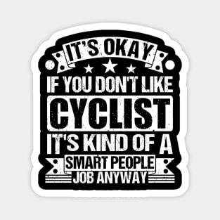 Cyclist lover It's Okay If You Don't Like Cyclist It's Kind Of A Smart People job Anyway Magnet