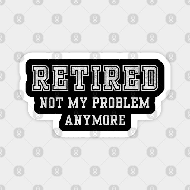 Retired Not My Problem Anymore Magnet by Stylecombinator