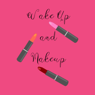 WAKE Up And Makeup T-Shirt