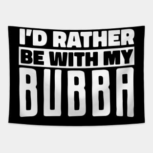 Bubba Nickname, Rather Be With My Bubba, Bubba Lover Tapestry