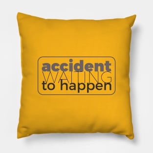 Accident waiting to happen Pillow