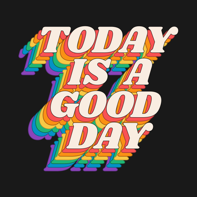 Today is a Good Day by The Motivated Type in Red Yellow Green Blue and Purple by MotivatedType