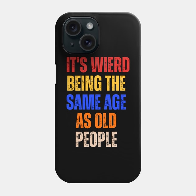It's Weird Being The Same Age As Old People Sarcastic Phone Case by hippohost