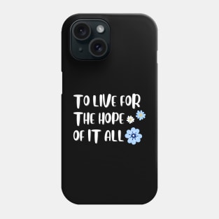 To Live For The Hope Of It All Phone Case