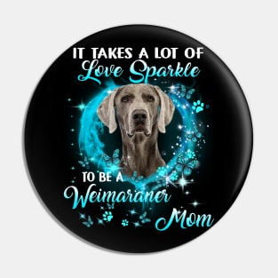 It Takes A Lot Of Love Sparkle To Be A Weimaraner Mom Pin