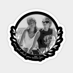 Thelma and Louise - You Get What You Settle For - Pretty Magnet