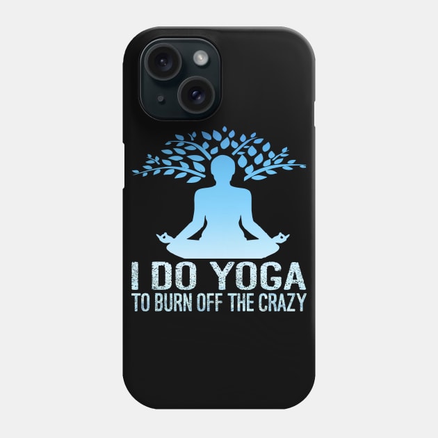 I Do Yoga To Burn Off The Crazy Phone Case by Charaf Eddine