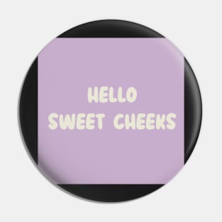 Hello sweet cheeks Pin