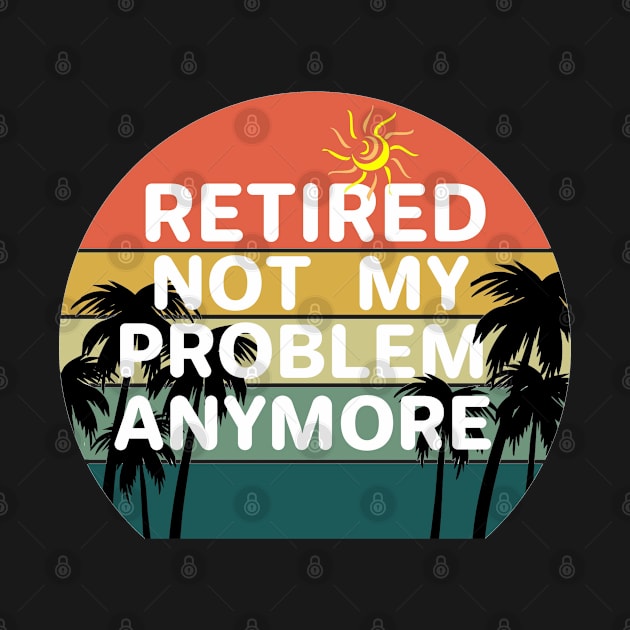 Retired not my problem any more by aktiveaddict