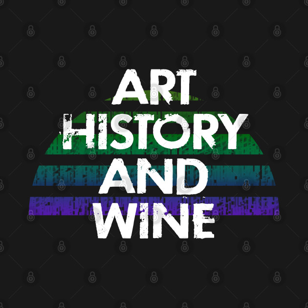 Disover Art history and wine. Best coolest most amazing art historian ever. Funny quote. Coolest awesome passionate art lover. Gift ideas. Passion for art. Distressed retro design. - Art History - T-Shirt