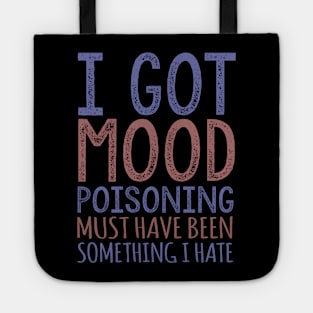 I Got Mood Poisoning Must Have Been Something I Hate Tote