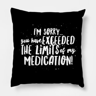 I'm Sorry...You have EXCEEDED the LIMITS of my MEDICATION! Pillow