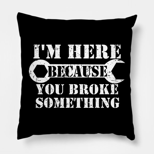 I'm Here Because You Broke Something Pillow by ZimBom Designer